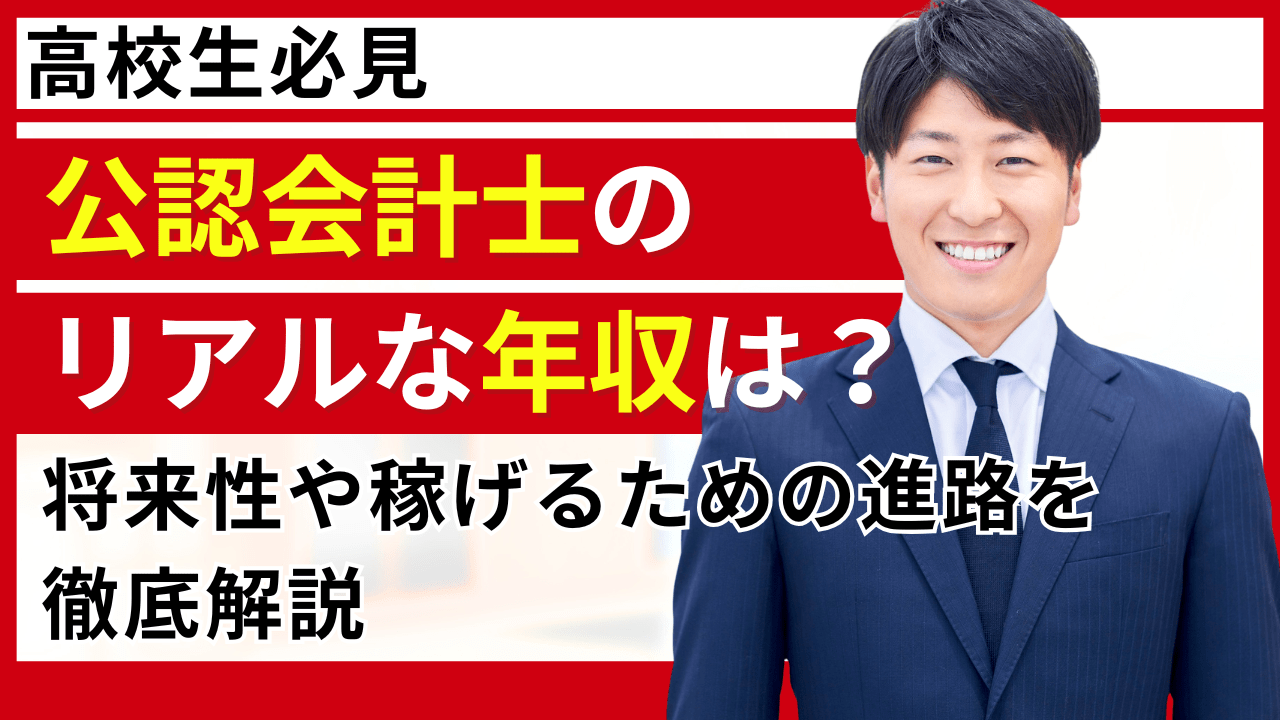【高校生必見】公認会計士のリアルな年収は？将来性や稼げるための進路を徹底解説_タイトル画像